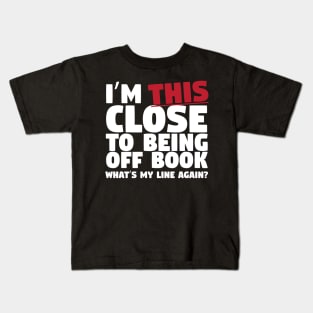 I'm This Close To Being Off Book Kids T-Shirt